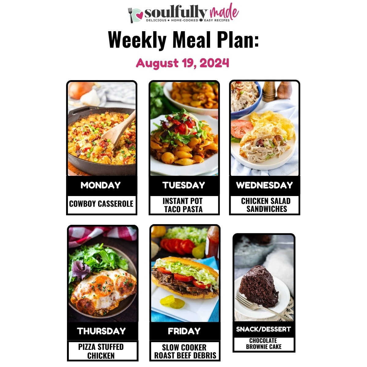 Soulfully Made's weekly meal plan for August 19, 2024 that includes cowboy casserole, taco pasta in the instant pot, chicken salad sandwiches, pizza stuffed chicken, slow cooker roast beef debris with gravy and chocolate brownie cake.