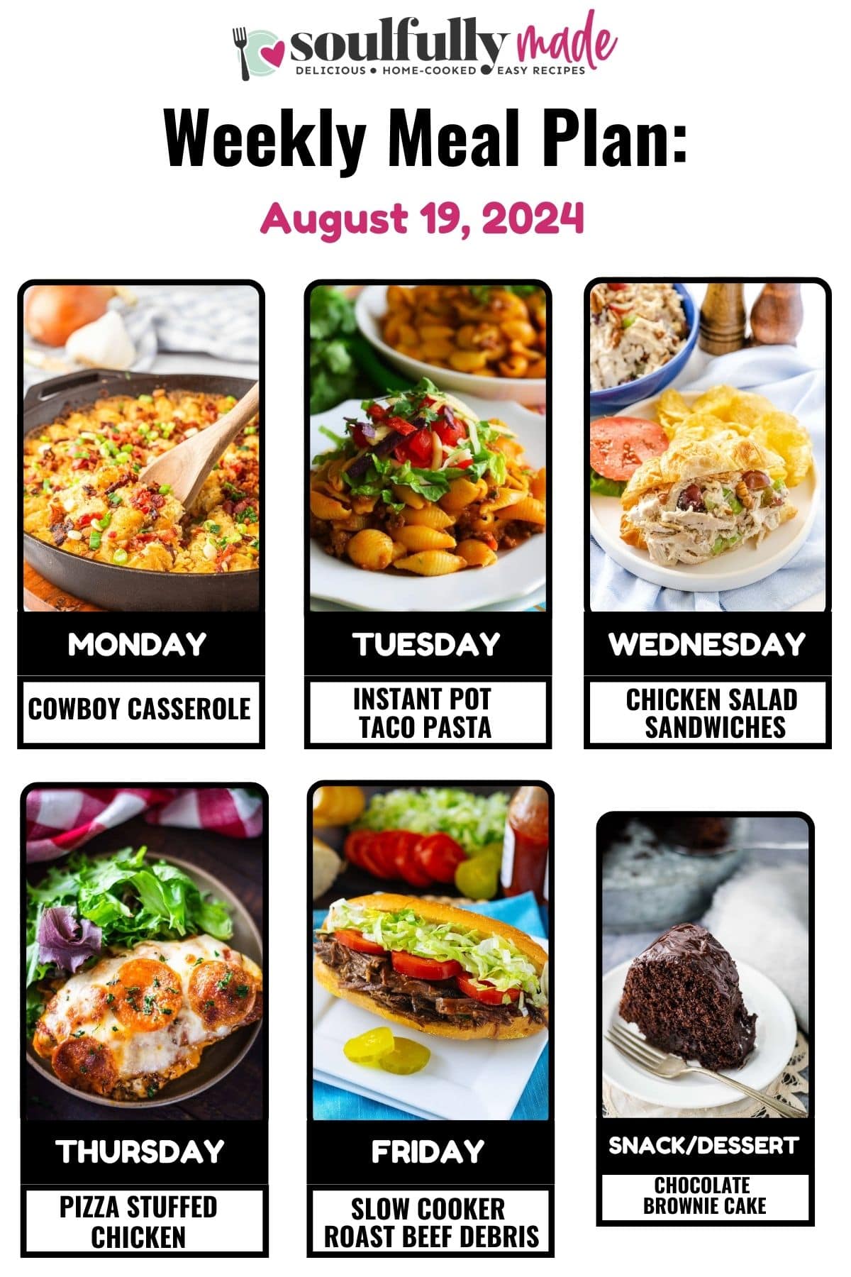 Soulfully Made's weekly meal plan for August 19, 2024 that includes cowboy casserole, taco pasta in the instant pot, chicken salad sandwiches, pizza stuffed chicken, slow cooker roast beef debris with gravy and chocolate brownie cake.