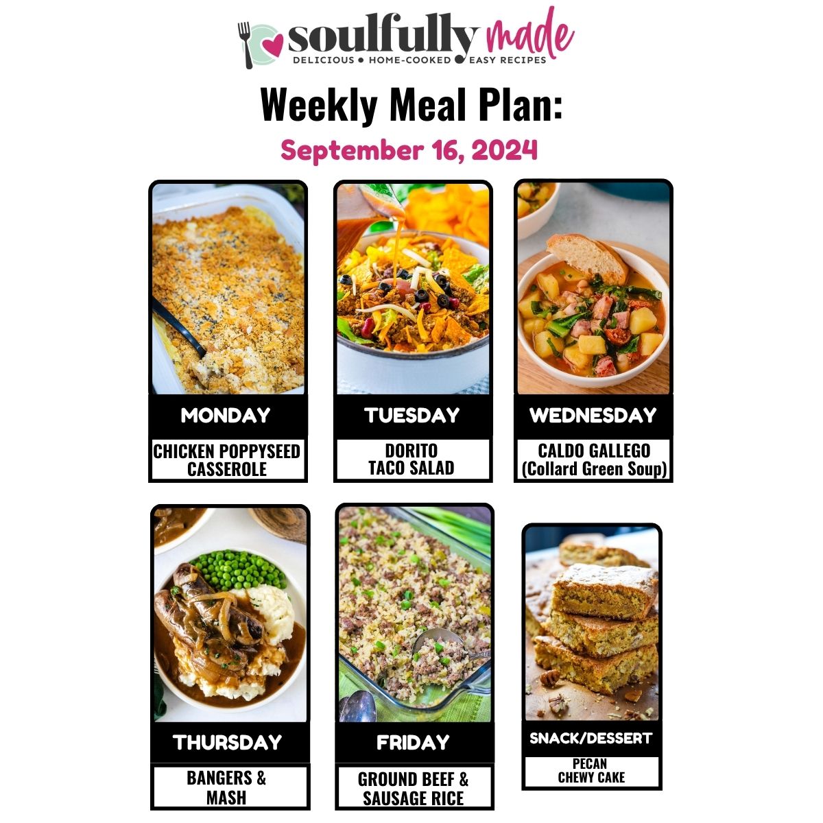 Weekly Meal plan for September 16, 2024 including Chicken Poppy Seed Casserole, Dorito Taco Salad, Collard Green Soup, Bangers & Mash, Ground Beef & Sausage Rice and Pecan Chewy Cake.